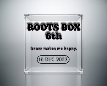 ROOTS BOX 6th Stage (Dance公演)